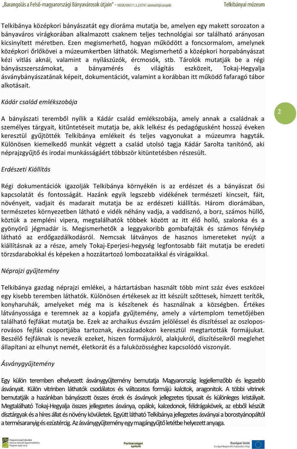 Megismerhető a középkori horpabányászat kézi vitlás aknái, valamint a nyílászúzók, ércmosók, stb.