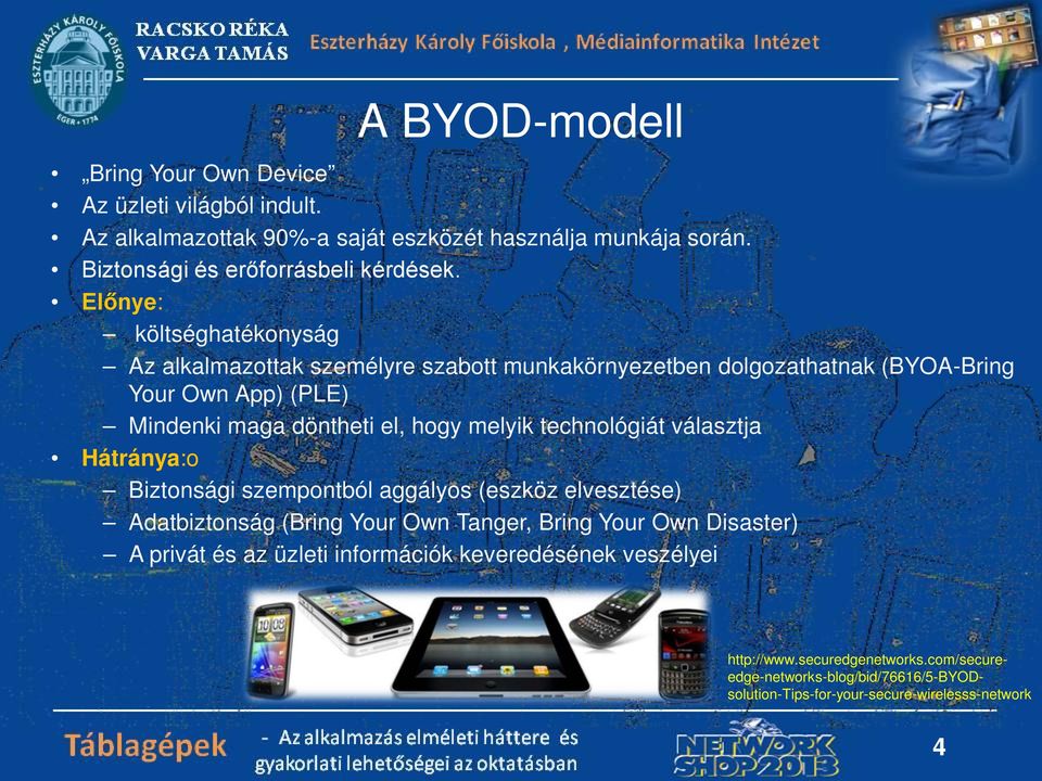 melyik technológiát választja Hátránya:o Biztonsági szempontból aggályos (eszköz elvesztése) Adatbiztonság (Bring Your Own Tanger, Bring Your Own Disaster) A privát