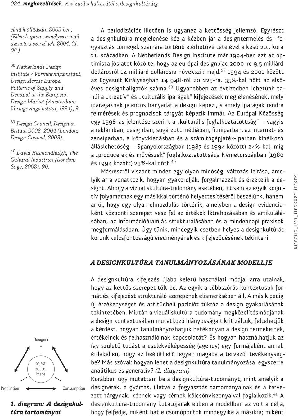 39 Design Council, Design in Britain 2003 2004 (London: Design Council, 2003). 40 David Hesmondhalgh, The Cultural Industries (London: Sage, 2002), 90.