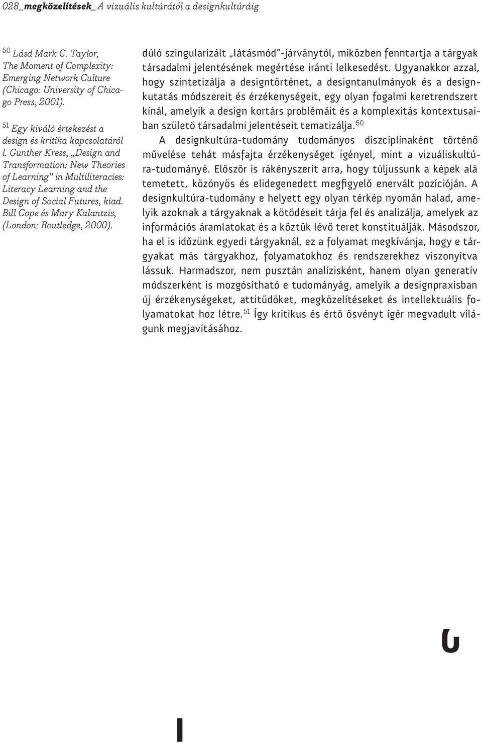 Gunther Kress, Design and Transformation: New Theories of Learning in Multiliteracies: Literacy Learning and the Design of Social Futures, kiad. Bill Cope és Mary Kalantzis, (London: Routledge, 2000).