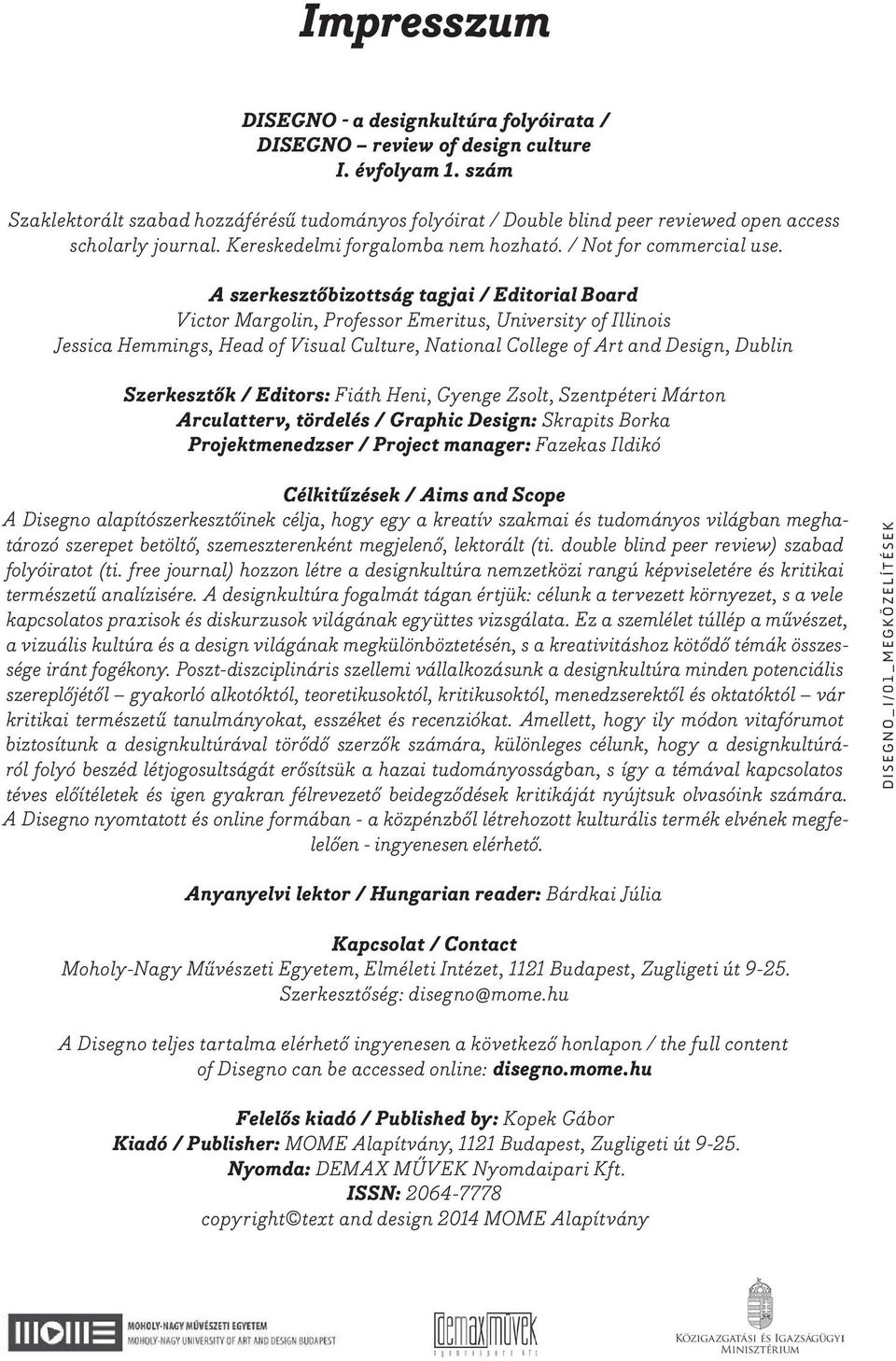 A szerkesztőbizottság tagjai / Editorial Board Victor Margolin, Professor Emeritus, University of Illinois Jessica Hemmings, Head of Visual Culture, National College of Art and Design, Dublin
