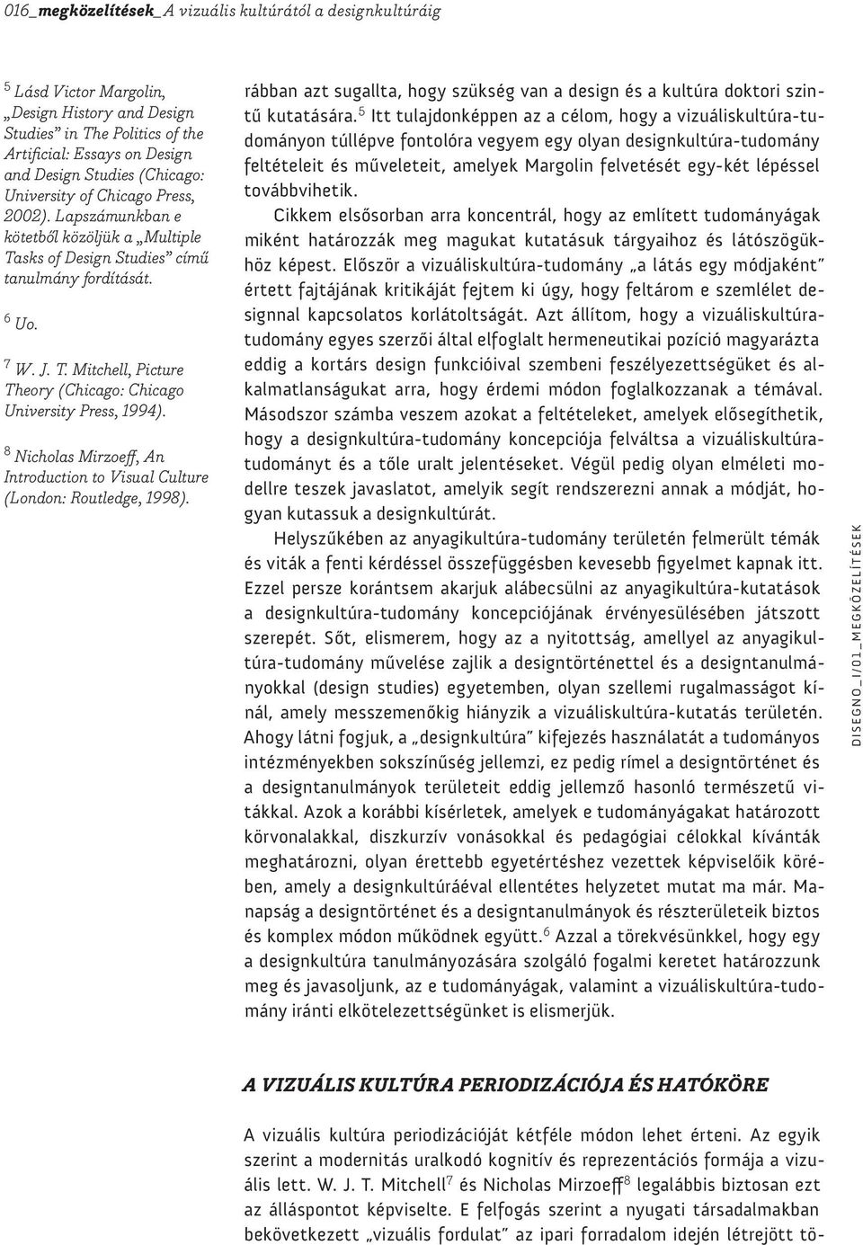 8 Nicholas Mirzoeff, An Introduction to Visual Culture (London: Routledge, 1998). rábban azt sugallta, hogy szükség van a design és a kultúra doktori szintű kutatására.