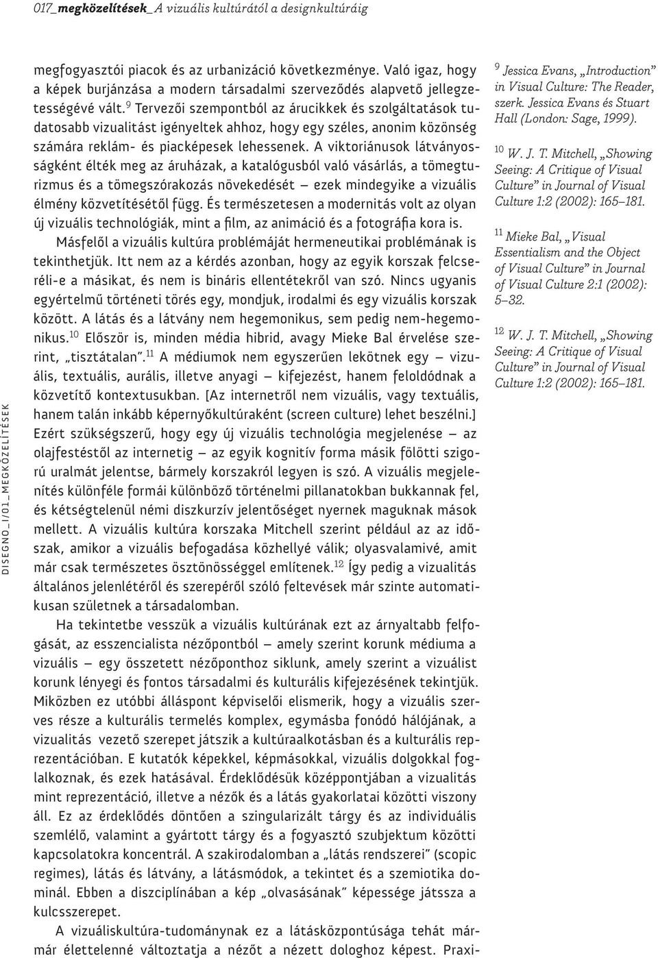 9 Tervezői szempontból az árucikkek és szolgáltatások tudatosabb vizualitást igényeltek ahhoz, hogy egy széles, anonim közönség számára reklám- és piacképesek lehessenek.