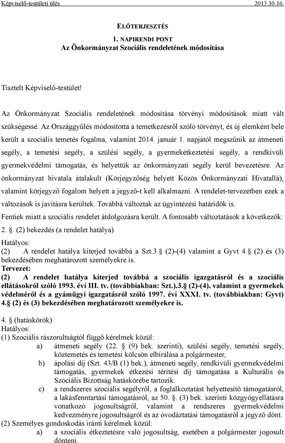 Az Országgyűlés módosította a temetkezésről szóló törvényt, és új elemként bele került a szociális temetés fogalma, valamint 2014. január 1.