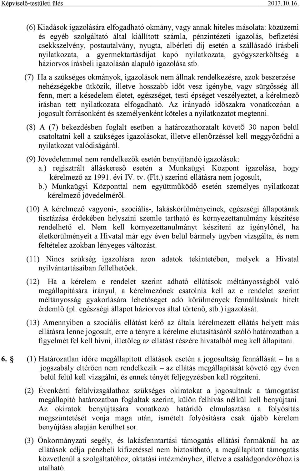 (7) Ha a szükséges okmányok, igazolások nem állnak rendelkezésre, azok beszerzése nehézségekbe ütközik, illetve hosszabb időt vesz igénybe, vagy sürgősség áll fenn, mert a késedelem életet,