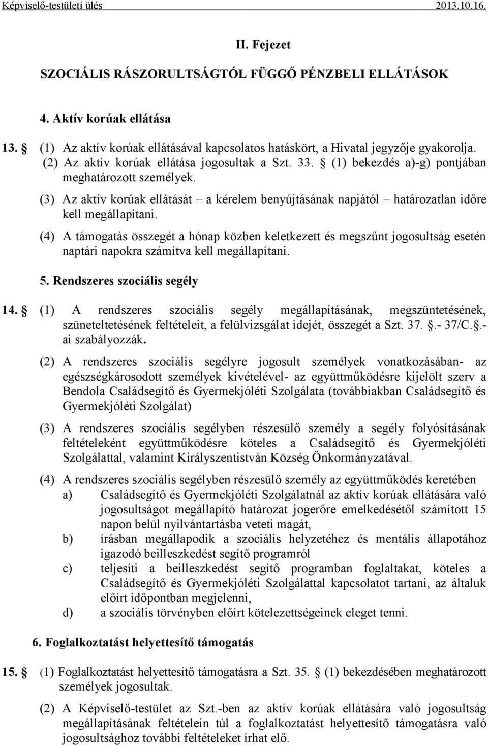 (3) Az aktív korúak ellátását a kérelem benyújtásának napjától határozatlan időre kell megállapítani.