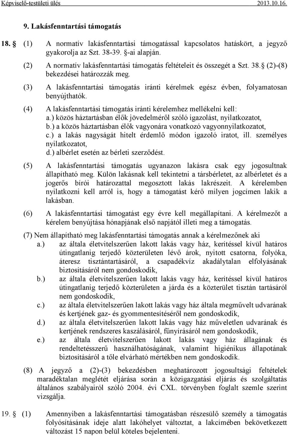 (4) A lakásfenntartási támogatás iránti kérelemhez mellékelni kell: a.) közös háztartásban élők jövedelméről szóló igazolást, nyilatkozatot, b.