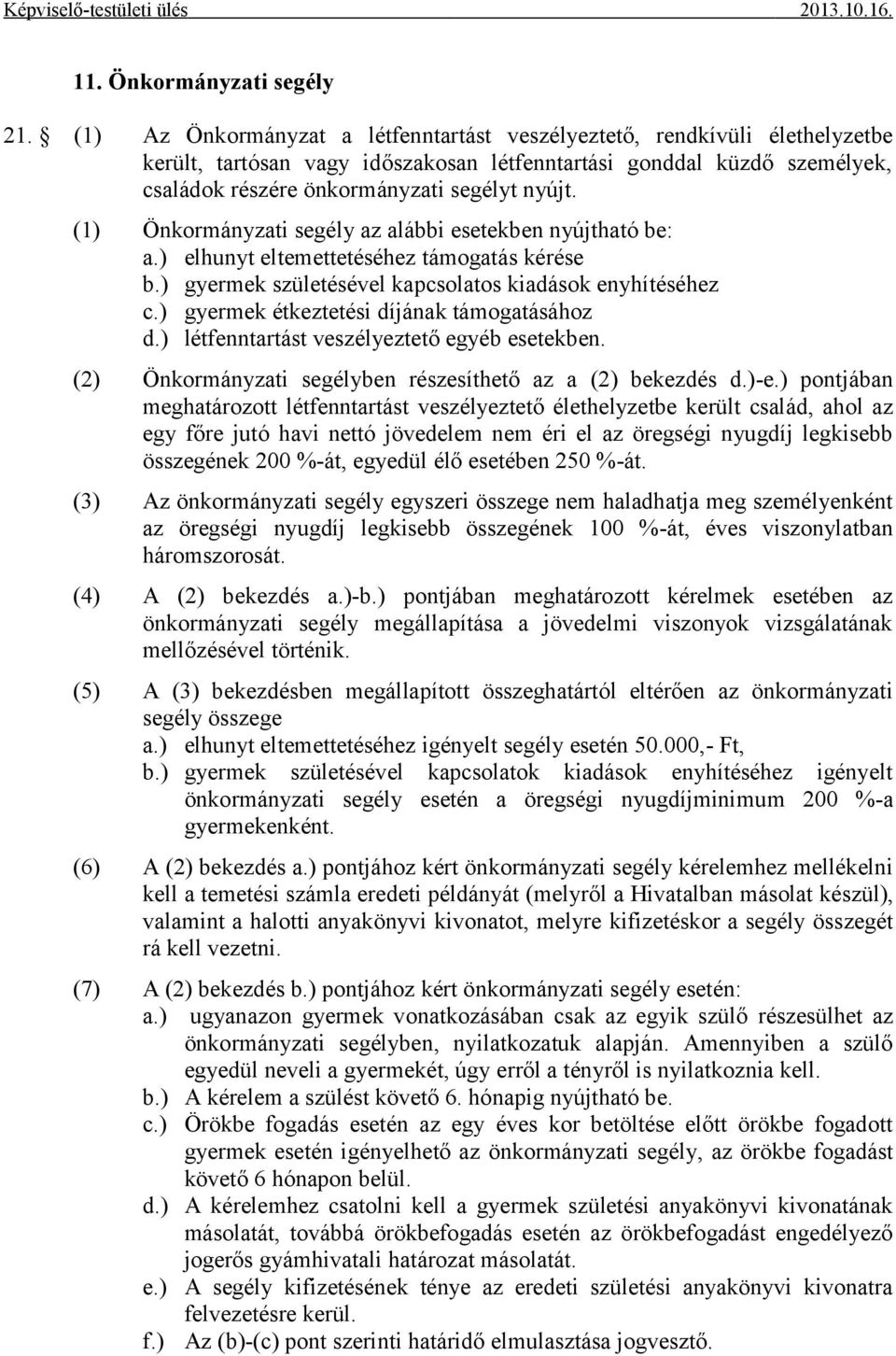 (1) Önkormányzati segély az alábbi esetekben nyújtható be: a.) elhunyt eltemettetéséhez támogatás kérése b.) gyermek születésével kapcsolatos kiadások enyhítéséhez c.