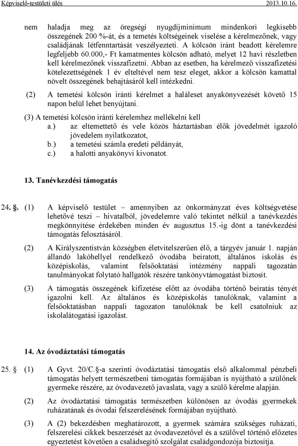 Abban az esetben, ha kérelmező visszafizetési kötelezettségének 1 év elteltével nem tesz eleget, akkor a kölcsön kamattal növelt összegének behajtásáról kell intézkedni.