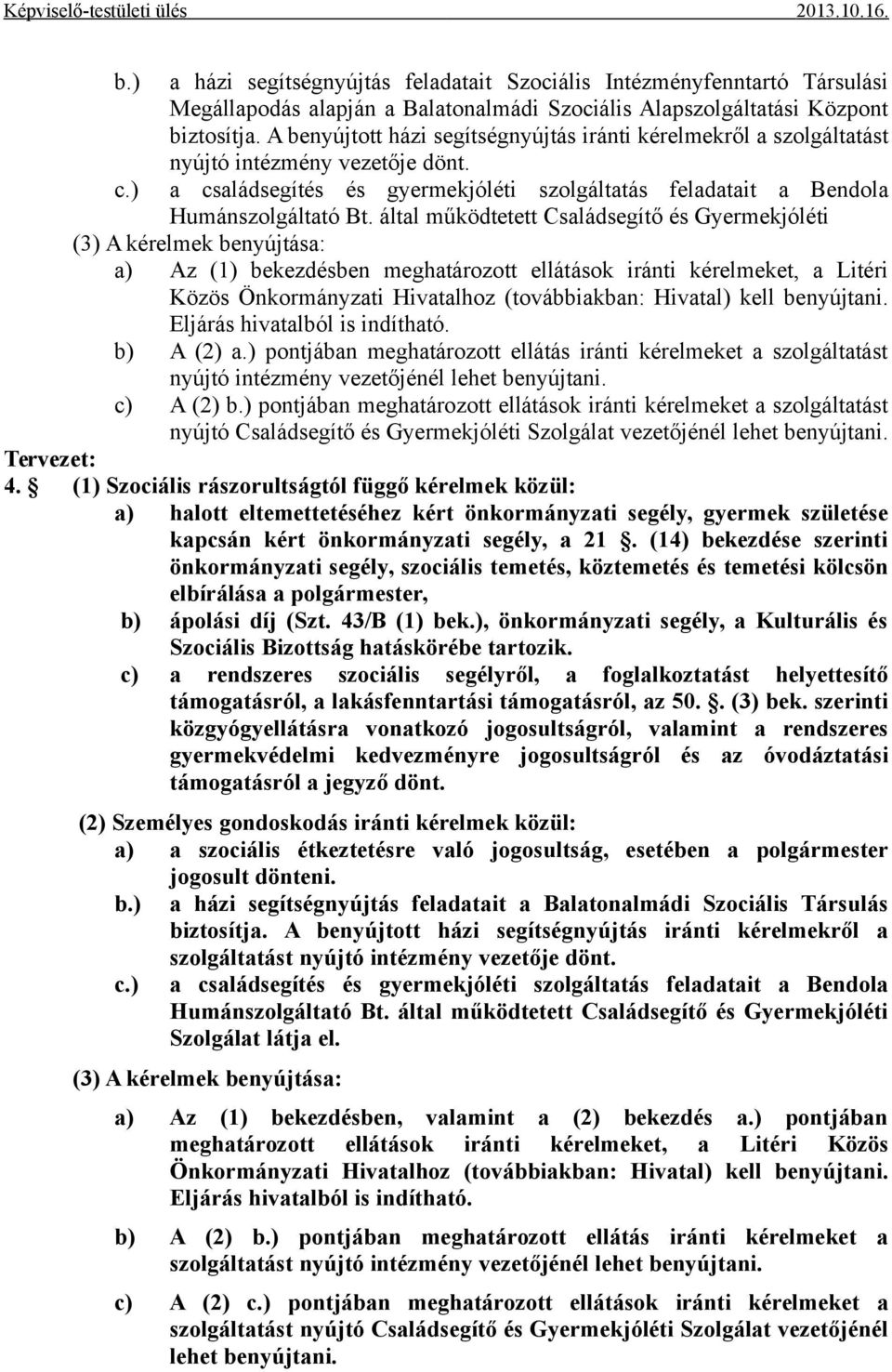 által működtetett Családsegítő és Gyermekjóléti (3) A kérelmek benyújtása: a) Az (1) bekezdésben meghatározott ellátások iránti kérelmeket, a Litéri Közös Önkormányzati Hivatalhoz (továbbiakban: