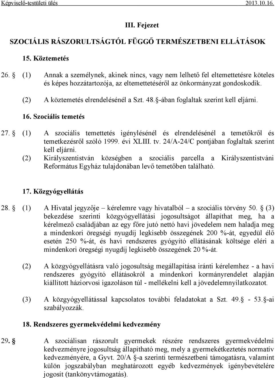 -ában foglaltak szerint kell eljárni. 16. Szociális temetés 27. (1) A szociális temettetés igénylésénél és elrendelésénél a temetőkről és temetkezésről szóló 1999. évi XLIII. tv.