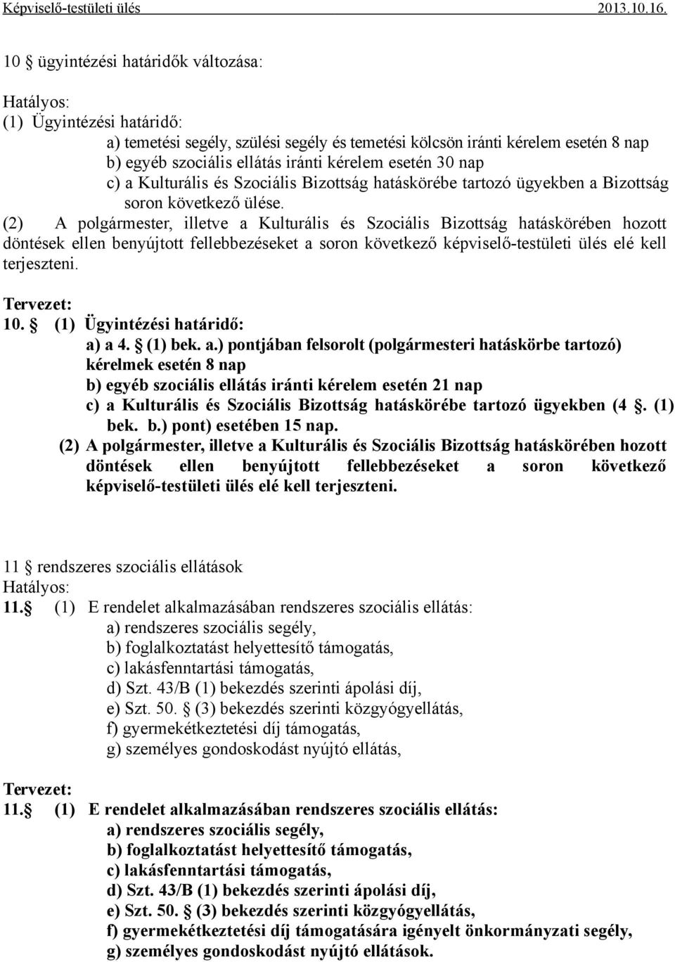 (2) A polgármester, illetve a Kulturális és Szociális Bizottság hatáskörében hozott döntések ellen benyújtott fellebbezéseket a soron következő képviselő-testületi ülés elé kell terjeszteni.