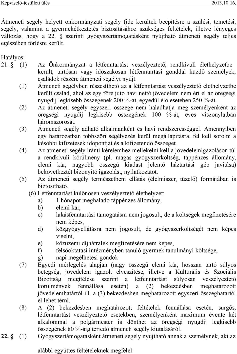 (1) Az Önkormányzat a létfenntartást veszélyeztető, rendkívüli élethelyzetbe került, tartósan vagy időszakosan létfenntartási gonddal küzdő személyek, családok részére átmeneti segélyt nyújt.