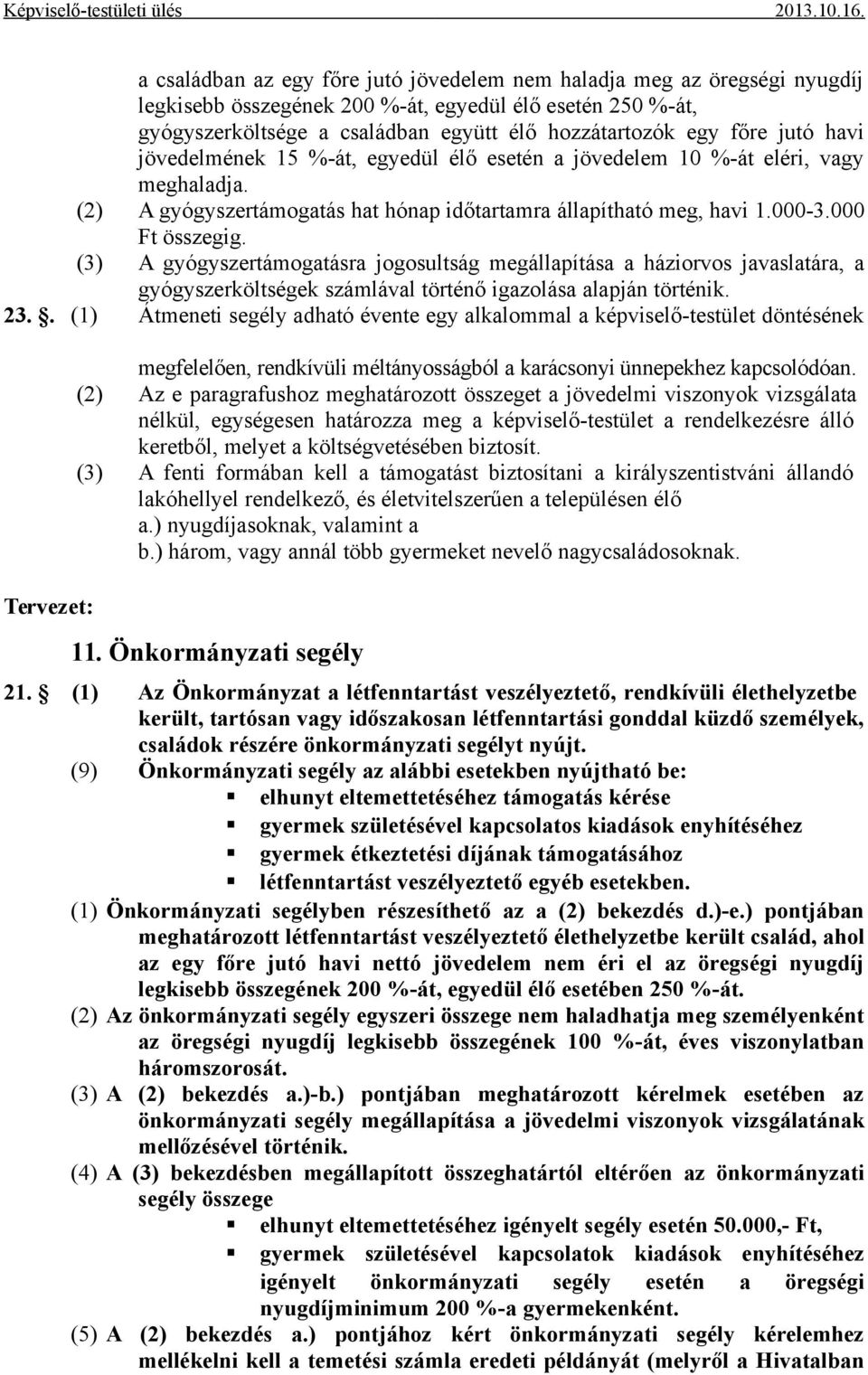 (3) A gyógyszertámogatásra jogosultság megállapítása a háziorvos javaslatára, a gyógyszerköltségek számlával történő igazolása alapján történik. 23.