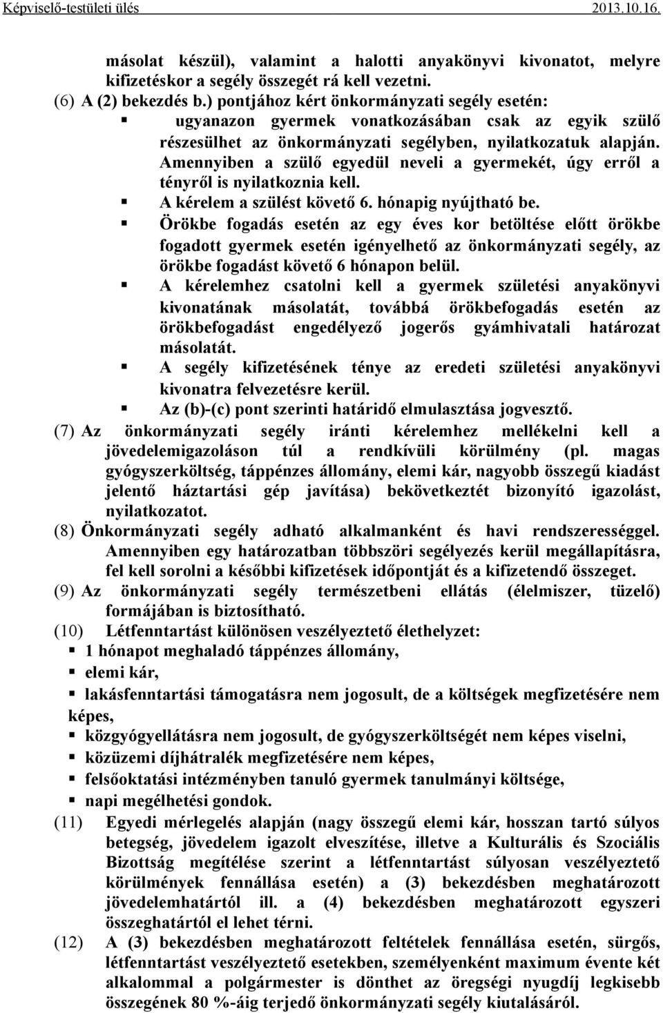 Amennyiben a szülő egyedül neveli a gyermekét, úgy erről a tényről is nyilatkoznia kell. A kérelem a szülést követő 6. hónapig nyújtható be.