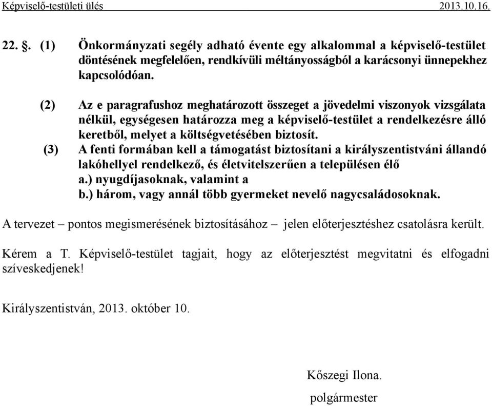 (3) A fenti formában kell a támogatást biztosítani a királyszentistváni állandó lakóhellyel rendelkező, és életvitelszerűen a településen élő a.) nyugdíjasoknak, valamint a b.
