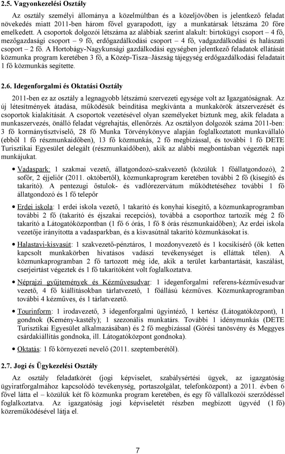 A Hortobágy-Nagykunsági gazdálkodási egységben jelentkező feladatok ellátását közmunka program keretében 3 fő, a Közép-Tisza Jászság tájegység erdőgazdálkodási feladatait 1 fő közmunkás segítette. 2.