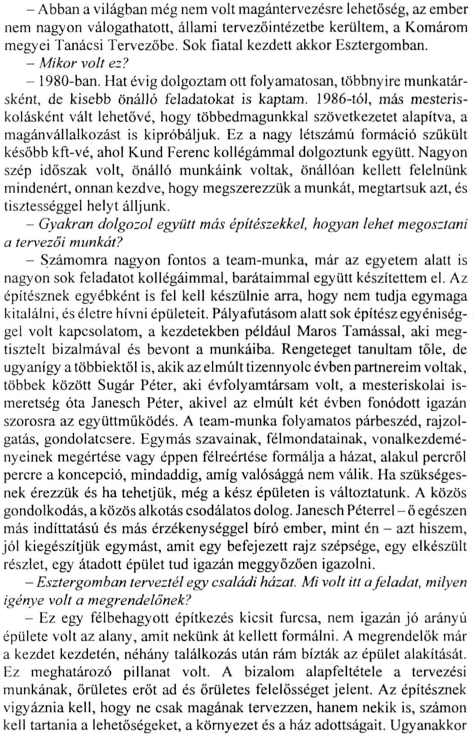 1986-tól, más mesteriskolásként vált lehetővé, hogy többedmagunkkal szövetkezetet alapítva, a magánvállalkozást is kipróbáljuk.