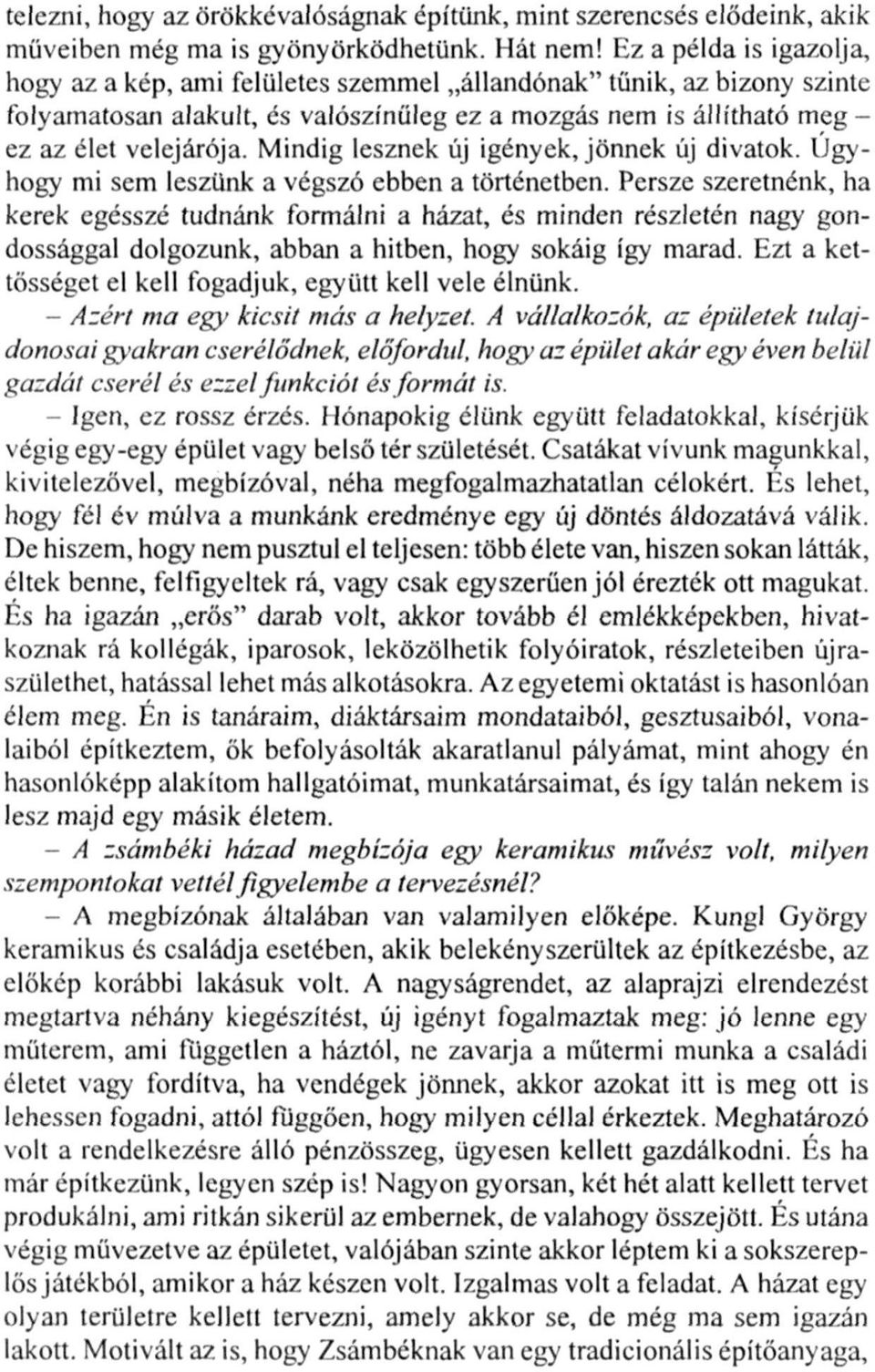 Mindig lesznek új igények, jönnek új divatok. Úgyhogy mi sem leszünk a végszó ebben a történetben.