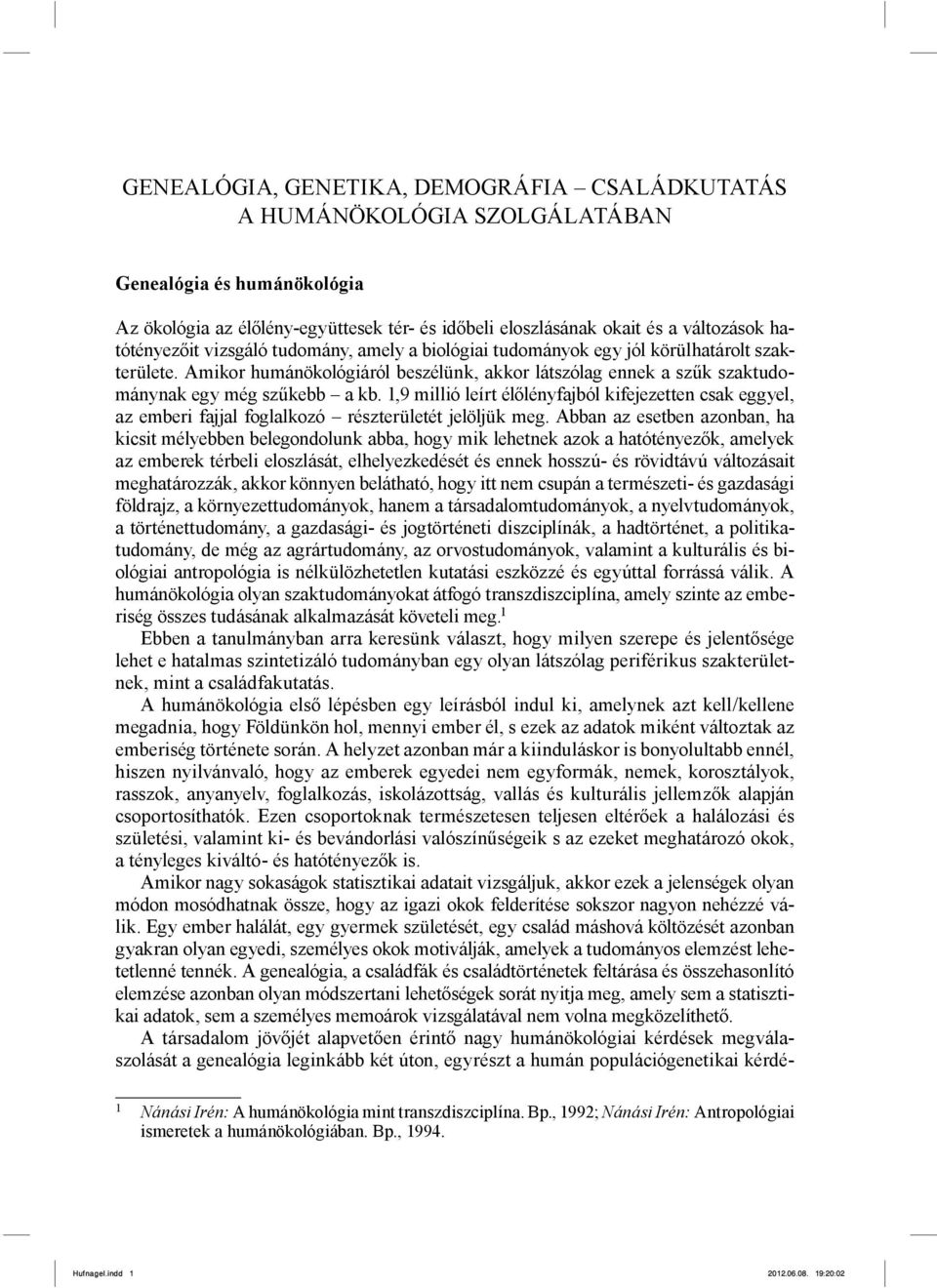 1,9 millió leírt élőlényfajból kifejezetten csak eggyel, az emberi fajjal foglalkozó részterületét jelöljük meg.