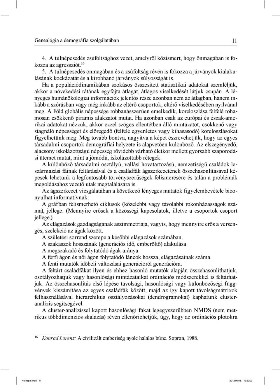 Ha a populációdinamikában szokásos összesített statisztikai adatokat szemléljük, akkor a növekedési rátának egyfajta átlagát, átlagos viselkedését látjuk csupán.