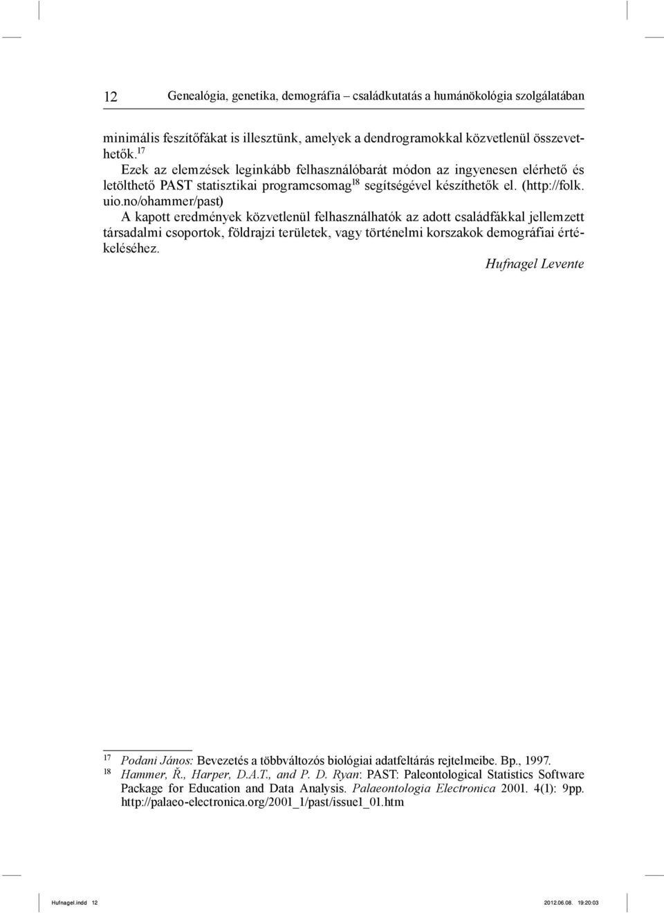 no/ohammer/past) A kapott eredmények közvetlenül felhasználhatók az adott családfákkal jellemzett társadalmi csoportok, földrajzi területek, vagy történelmi korszakok demográfiai értékeléséhez.