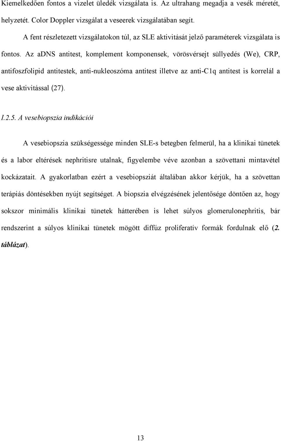 Az adns antitest, komplement komponensek, vörösvérsejt süllyedés (We), CRP, antifoszfolipid antitestek, anti-nukleoszóma antitest illetve az anti-c1q antitest is korrelál a vese aktivitással (27). I.