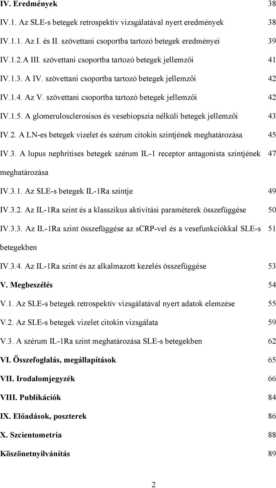 A glomerulosclerosisos és vesebiopszia nélküli betegek jellemzői 43 IV.2. A LN-es betegek vizelet és szérum citokin szintjének meghatározása 45 IV.3. A lupus nephritises betegek szérum IL-1 receptor antagonista szintjének 47 meghatározása IV.