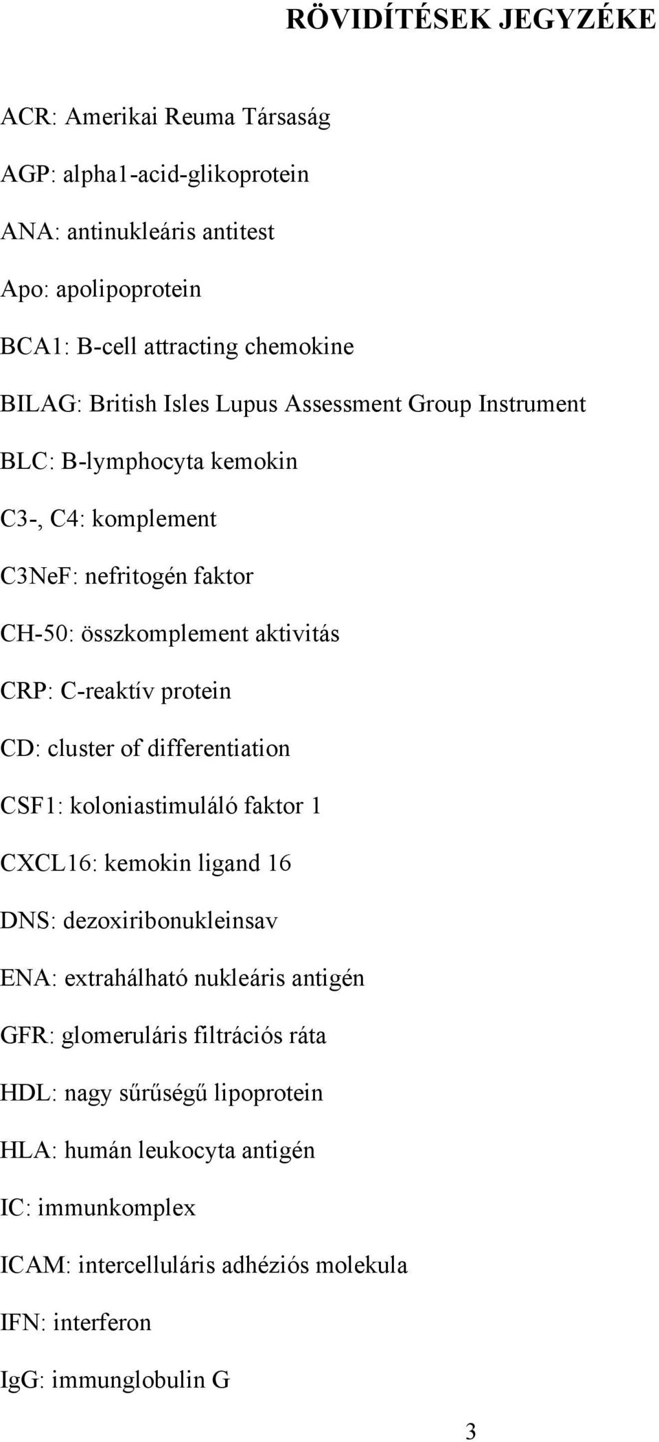 protein CD: cluster of differentiation CSF1: koloniastimuláló faktor 1 CXCL16: kemokin ligand 16 DNS: dezoxiribonukleinsav ENA: extrahálható nukleáris antigén GFR: