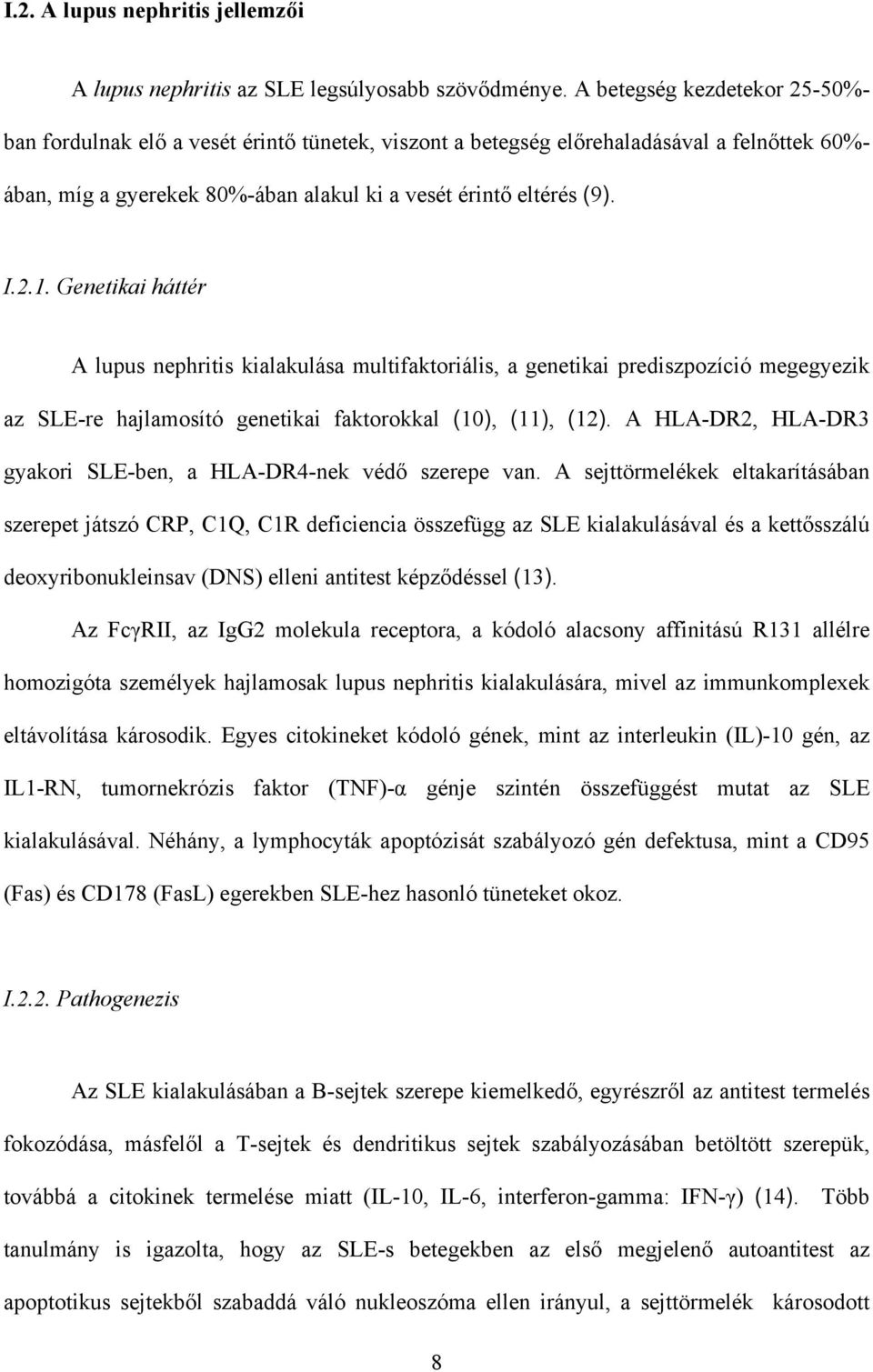 Genetikai háttér A lupus nephritis kialakulása multifaktoriális, a genetikai prediszpozíció megegyezik az SLE-re hajlamosító genetikai faktorokkal (10), (11), (12).