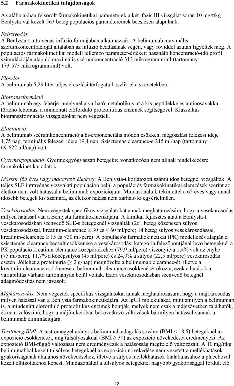 A populációs farmakokinetikai modell jellemző paraméter-értékeit használó koncentráció-idő profil szimulációján alapuló maximális szérumkoncentráció 313 mikrogramm/ml (tartomány: 173-573