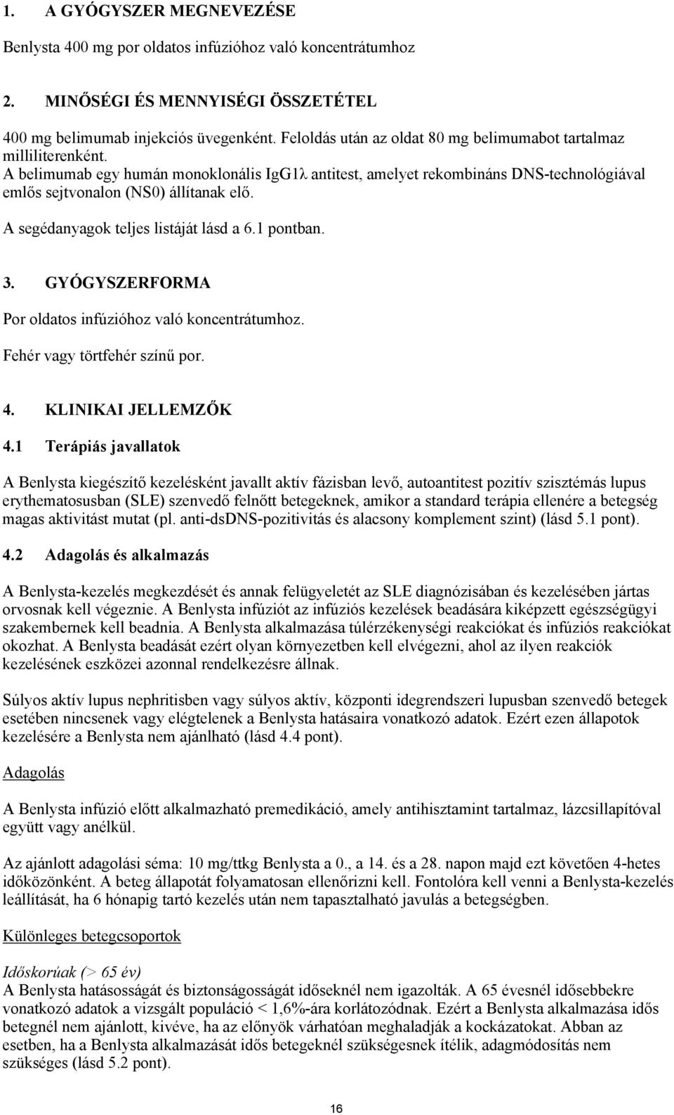 A segédanyagok teljes listáját lásd a 6.1 pontban. 3. GYÓGYSZERFORMA Por oldatos infúzióhoz való koncentrátumhoz. Fehér vagy törtfehér színű por. 4. KLINIKAI JELLEMZŐK 4.