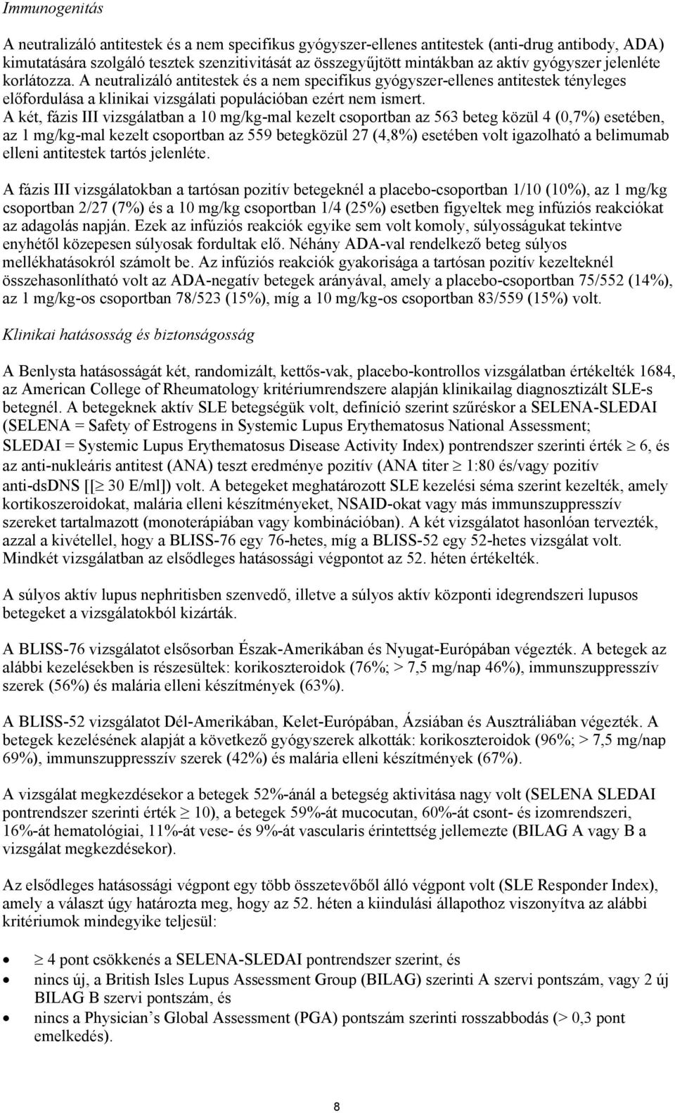 A két, fázis III vizsgálatban a 10 mg/kg-mal kezelt csoportban az 563 beteg közül 4 (0,7%) esetében, az 1 mg/kg-mal kezelt csoportban az 559 betegközül 27 (4,8%) esetében volt igazolható a belimumab