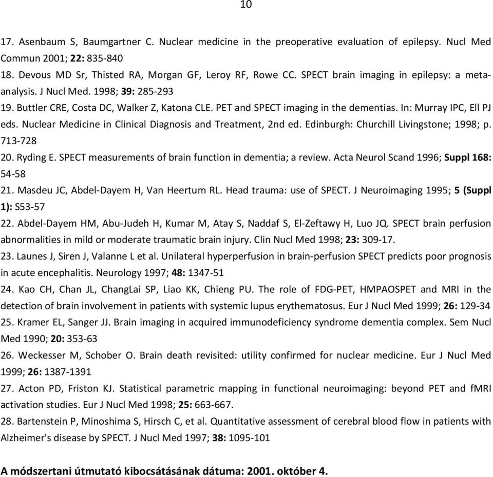 Nuclear Medicine in Clinical Diagnosis and Treatment, 2nd ed. Edinburgh: Churchill Livingstone; 1998; p. 713-728 20. Ryding E. SPECT measurements of brain function in dementia; a review.