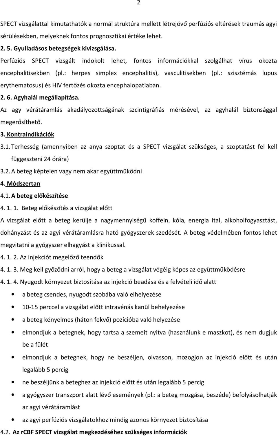 : szisztémás lupus erythematosus) és HIV fertőzés okozta encephalopatiaban. 2. 6. Agyhalál megállapítása.