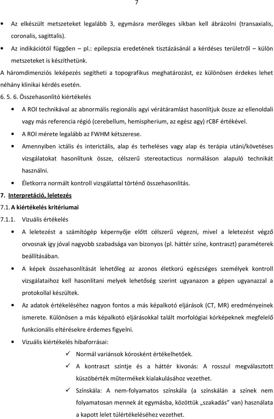 A háromdimenziós leképezés segítheti a topografikus meghatározást, ez különösen érdekes lehet néhány klinikai kérdés esetén. 6.