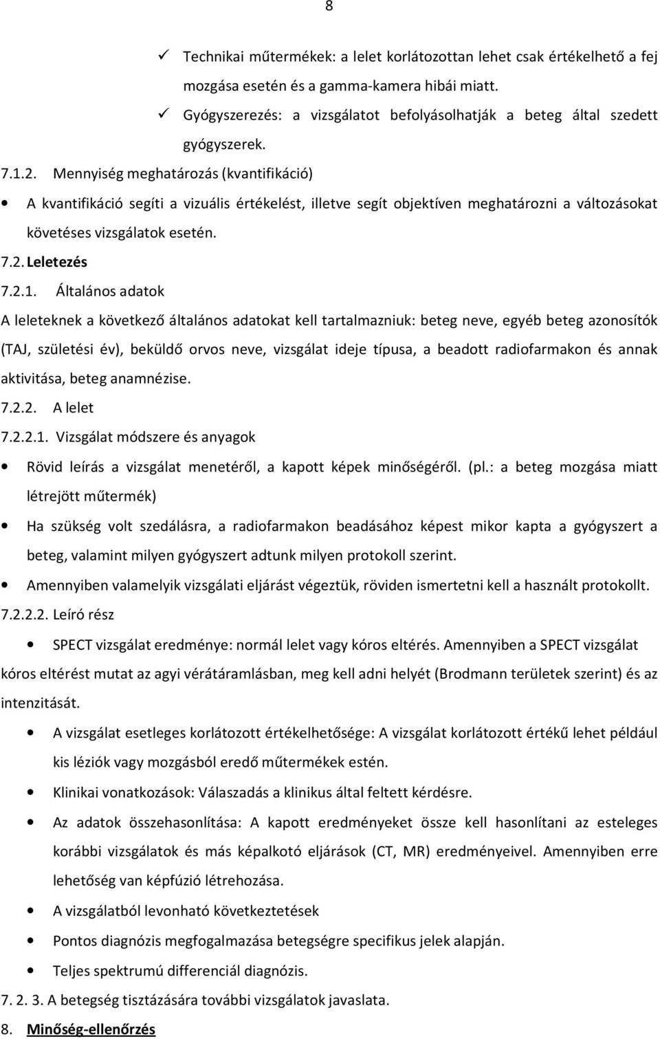 Mennyiség meghatározás (kvantifikáció) A kvantifikáció segíti a vizuális értékelést, illetve segít objektíven meghatározni a változásokat követéses vizsgálatok esetén. 7.2. Leletezés 7.2.1.