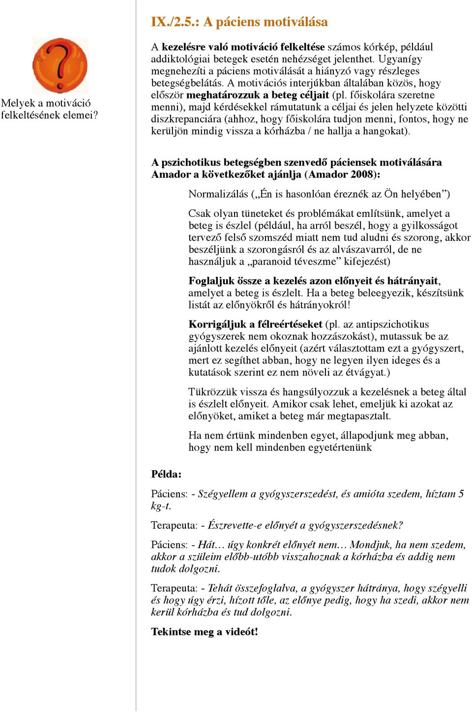főiskolára szeretne menni), majd kérdésekkel rámutatunk a céljai és jelen helyzete közötti diszkrepanciára (ahhoz, hogy főiskolára tudjon menni, fontos, hogy ne kerüljön mindig vissza a kórházba / ne