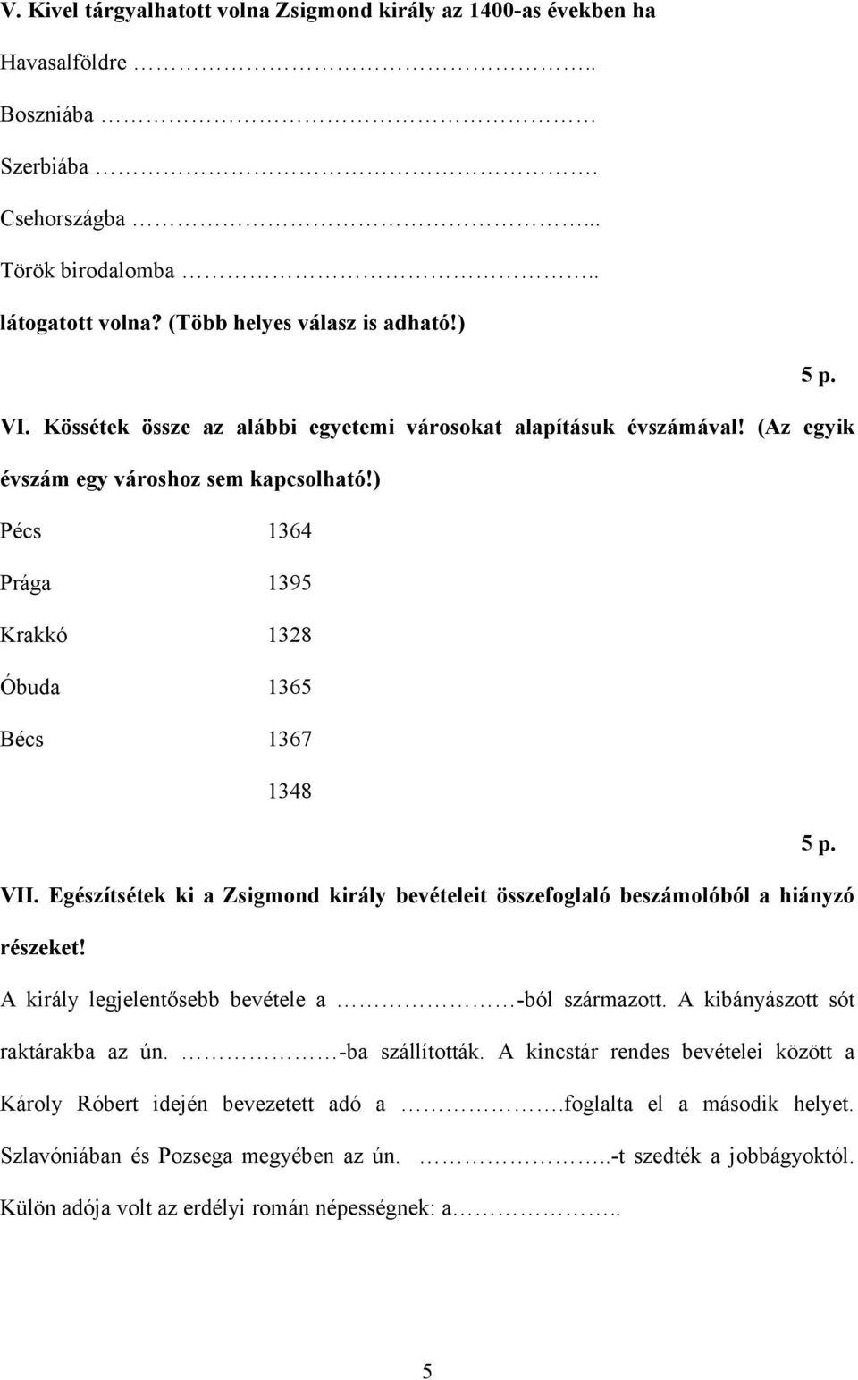 Egészítsétek ki a Zsigmond király bevételeit összefoglaló beszámolóból a hiányzó részeket! A király legjelentősebb bevétele a -ból származott. A kibányászott sót raktárakba az ún. -ba szállították.