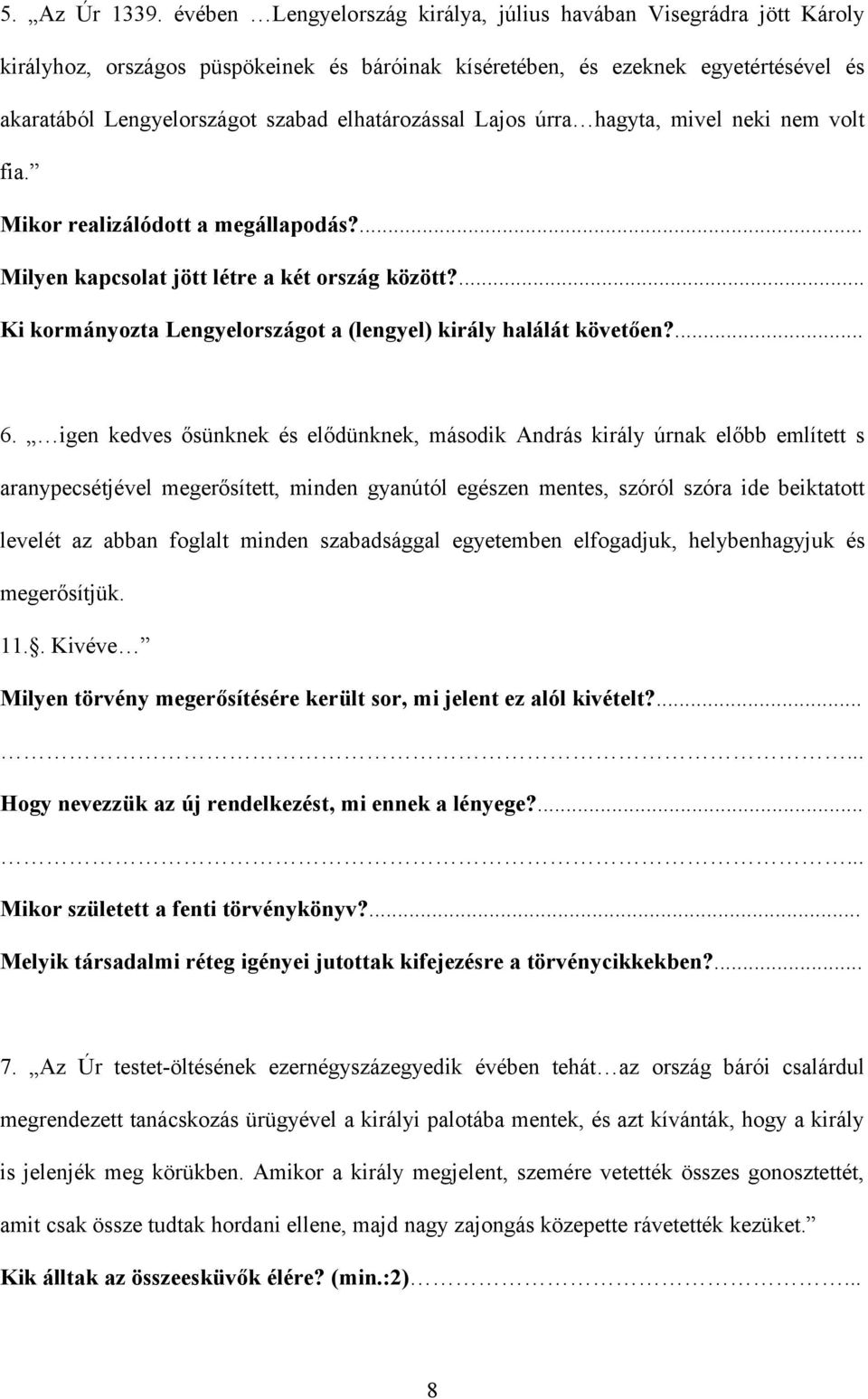 elhatározással Lajos úrra hagyta, mivel neki nem volt fia. Mikor realizálódott a megállapodás?... Milyen kapcsolat jött létre a két ország között?