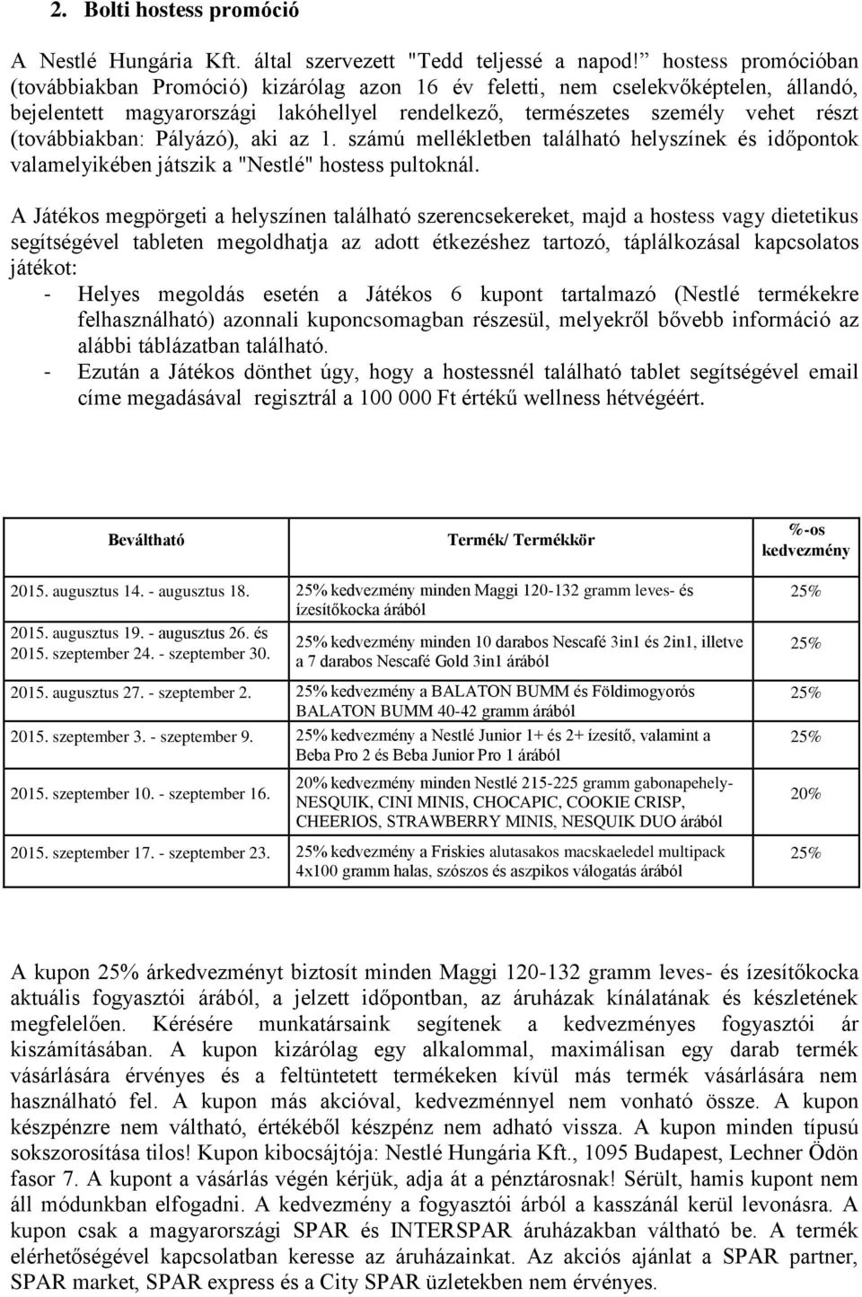 (továbbiakban: Pályázó), aki az 1. számú mellékletben található helyszínek és időpontok valamelyikében játszik a "Nestlé" hostess pultoknál.