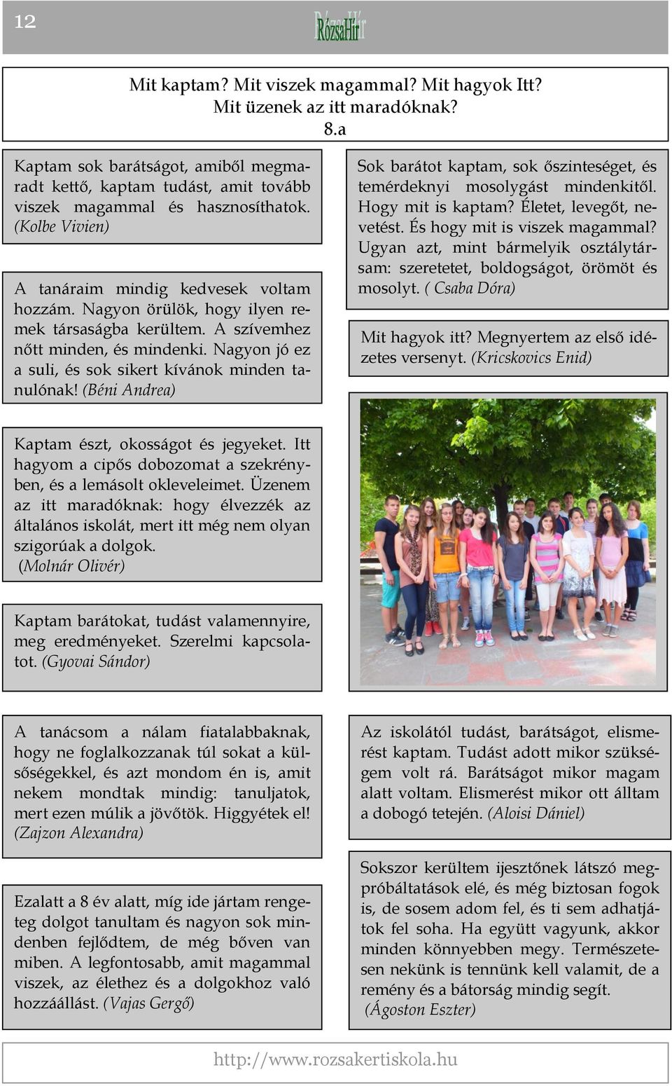 Nagyon jó ez a suli, és sok sikert kívánok minden tanulónak! (Béni Andrea) Sok barátot kaptam, sok őszinteséget, és temérdeknyi mosolygást mindenkitől. Hogy mit is kaptam? Életet, levegőt, nevetést.