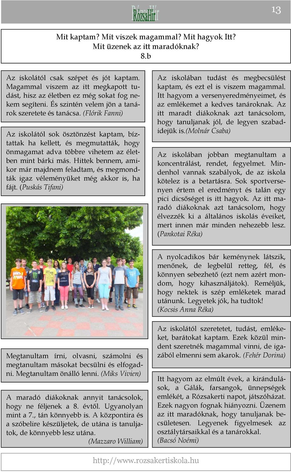 (Flórik Fanni) Az iskolától sok ösztönzést kaptam, bíztattak ha kellett, és megmutatták, hogy önmagamat adva többre vihetem az életben mint bárki más.