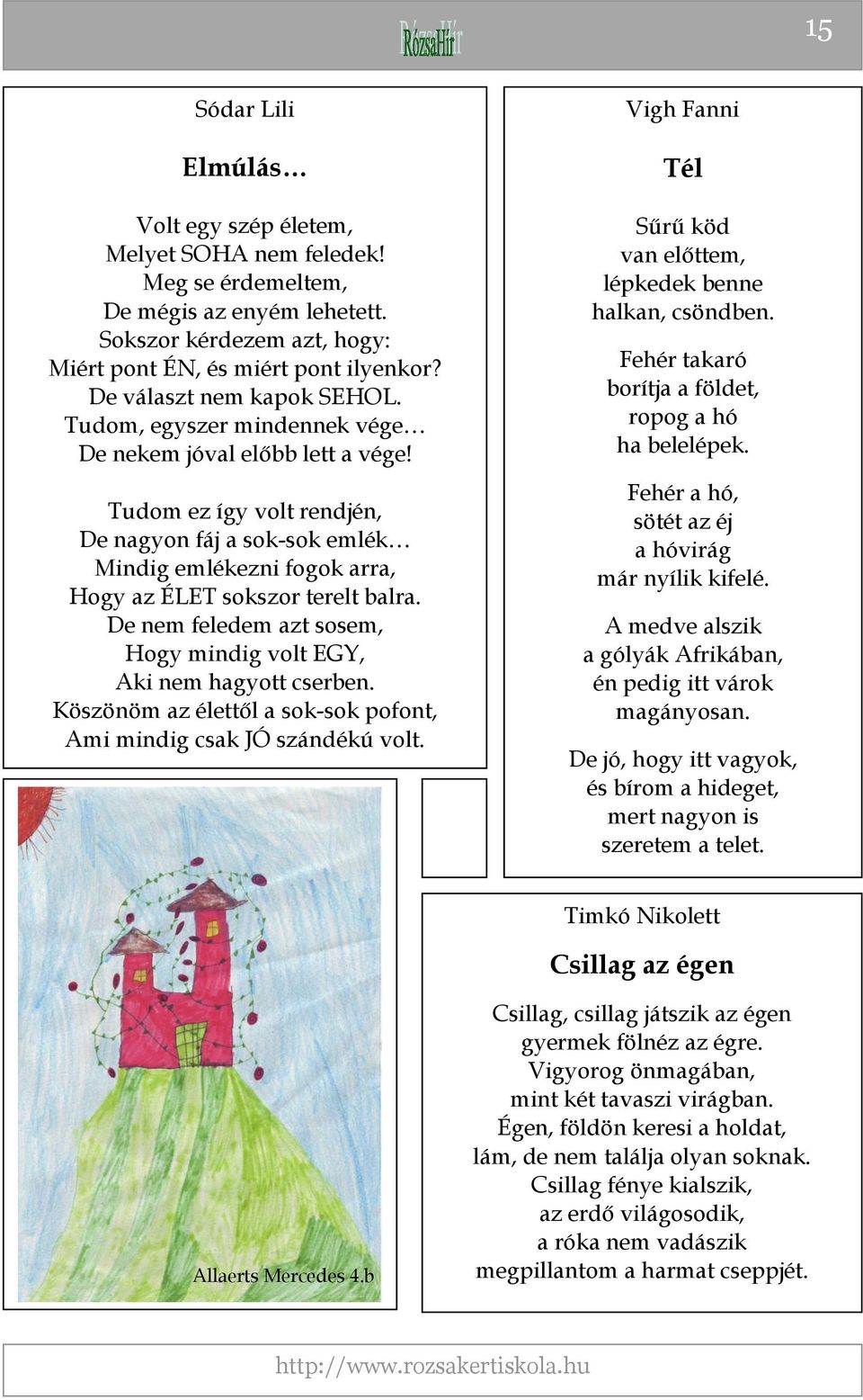 Tudom ez így volt rendjén, De nagyon fáj a sok-sok emlék Mindig emlékezni fogok arra, Hogy az ÉLET sokszor terelt balra. De nem feledem azt sosem, Hogy mindig volt EGY, Aki nem hagyott cserben.