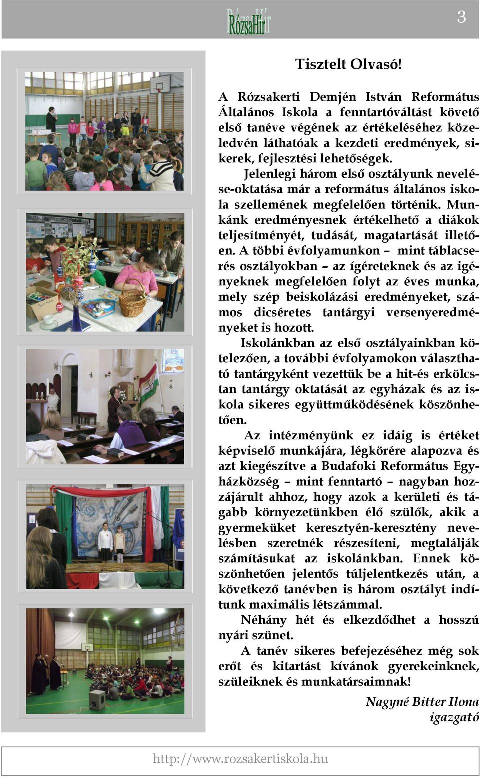 Jelenlegi három első osztályunk nevelése-oktatása már a református általános iskola szellemének megfelelően történik.