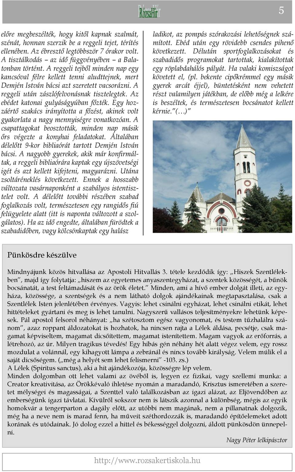 A reggeli után zászlófelvonásnak tisztelegtek. Az ebédet katonai gulyáságyúban főzték. Egy hozzáértő szakács irányította a főzést, akinek volt gyakorlata a nagy mennyiségre vonatkozóan.