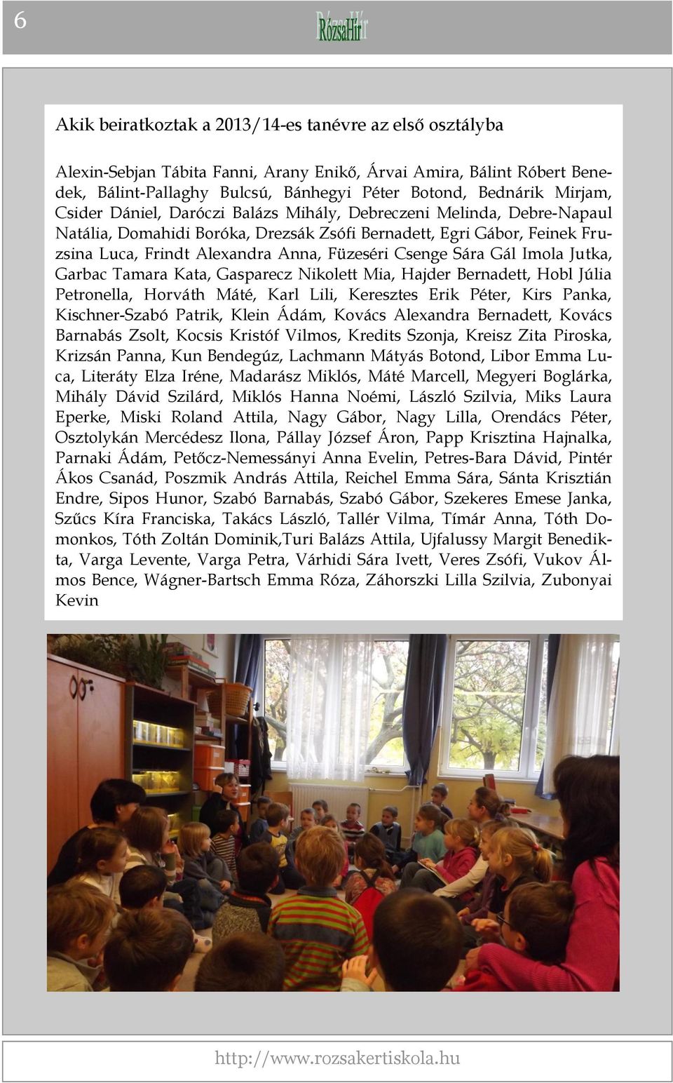 Gál Imola Jutka, Garbac Tamara Kata, Gasparecz Nikolett Mia, Hajder Bernadett, Hobl Júlia Petronella, Horváth Máté, Karl Lili, Keresztes Erik Péter, Kirs Panka, Kischner-Szabó Patrik, Klein Ádám,