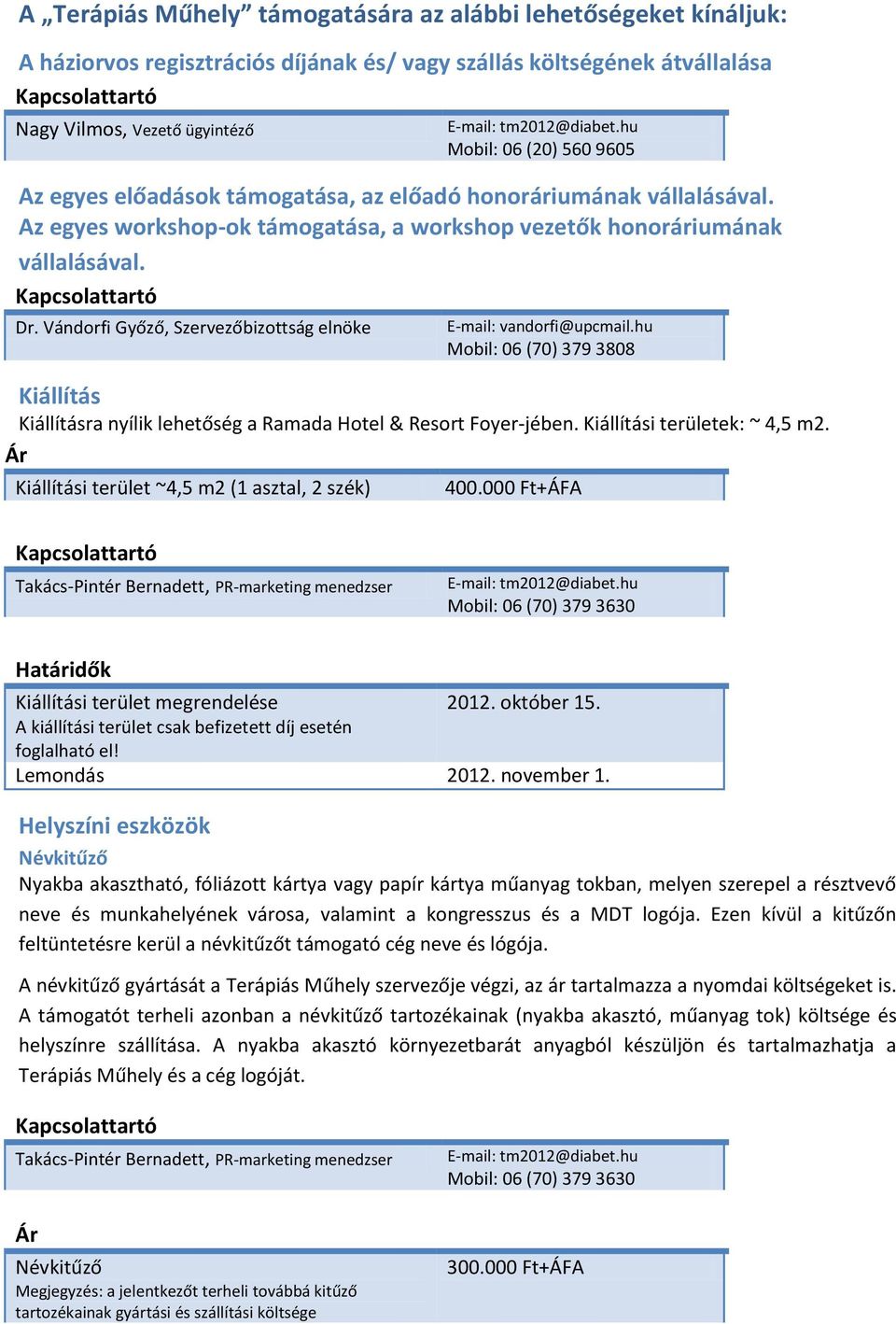 Vándorfi Győző, Szervezőbizottság elnöke E-mail: vandorfi@upcmail.hu Mobil: 06 (70) 379 3808 Kiállítás Kiállításra nyílik lehetőség a Ramada Hotel & Resort Foyer-jében. Kiállítási területek: ~ 4,5 m2.