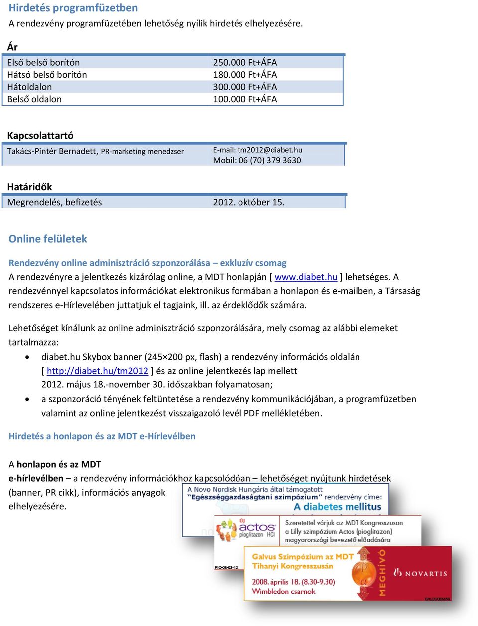 Online felületek Rendezvény online adminisztráció szponzorálása exkluzív csomag A rendezvényre a jelentkezés kizárólag online, a MDT honlapján [ www.diabet.hu ] lehetséges.