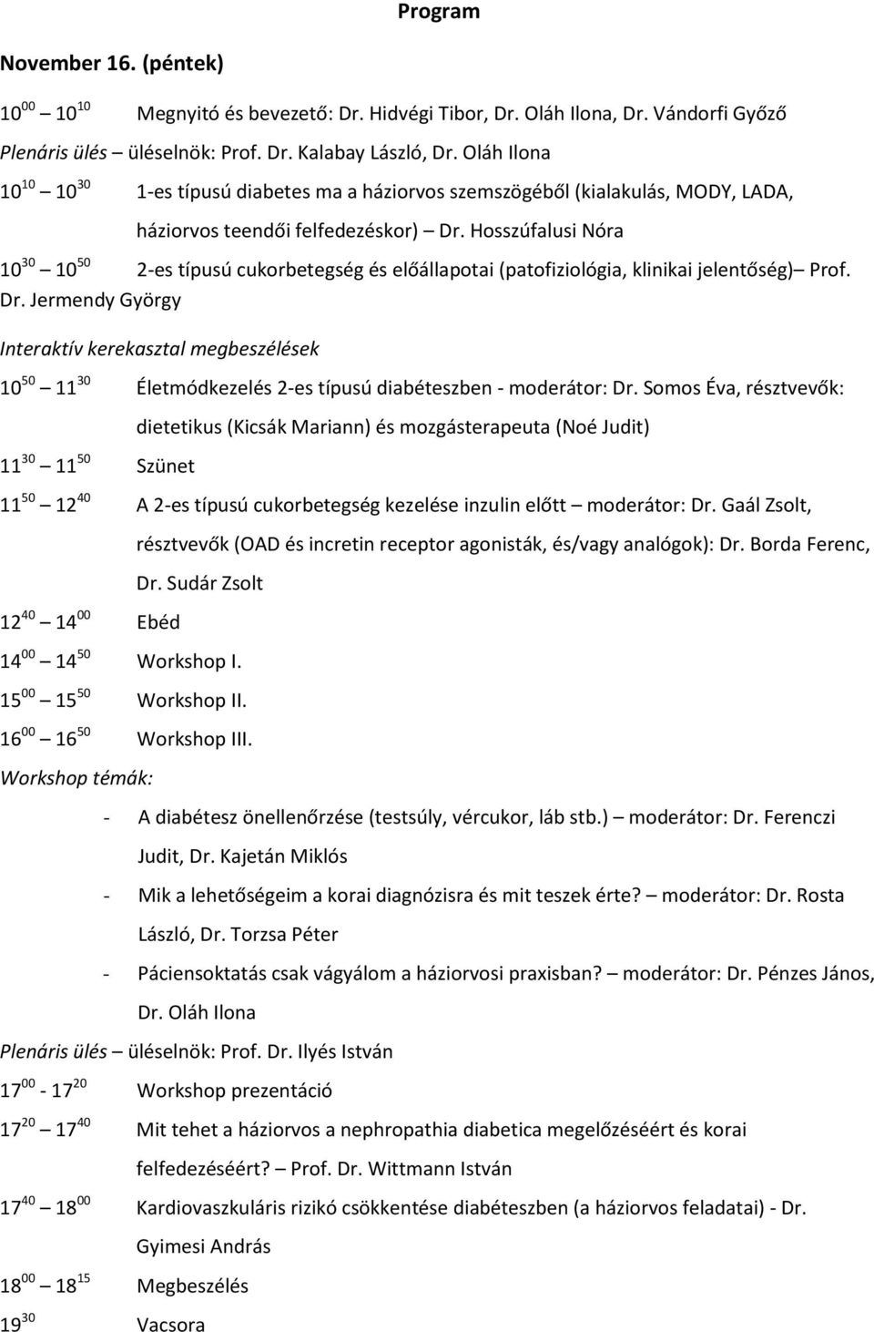 Hosszúfalusi Nóra 10 30 10 50 2-es típusú cukorbetegség és előállapotai (patofiziológia, klinikai jelentőség) Prof. Dr.